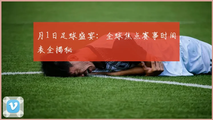 月1日足球盛宴：全球焦点赛事时间表全揭秘
