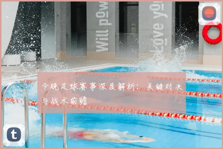 今晚足球赛事深度解析：关键对决与战术前瞻