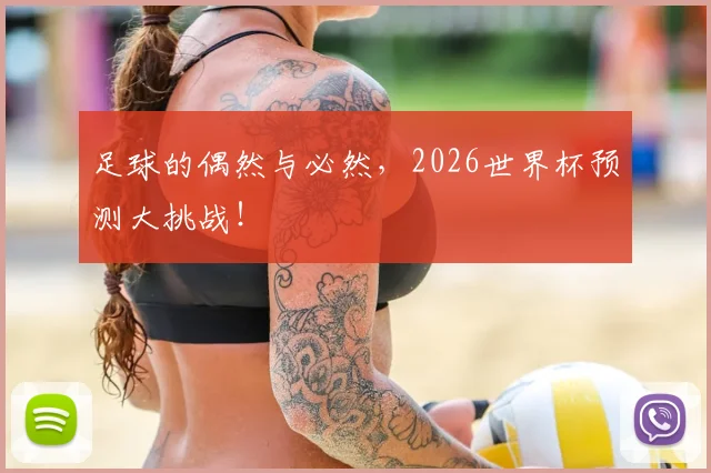 足球的偶然与必然，2026世界杯预测大挑战！