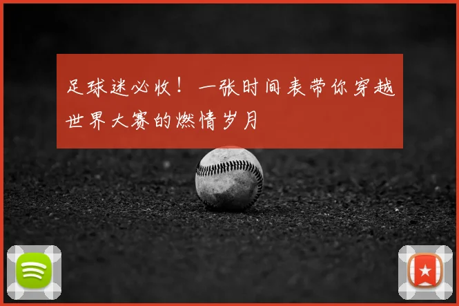 足球迷必收！一张时间表带你穿越世界大赛的燃情岁月